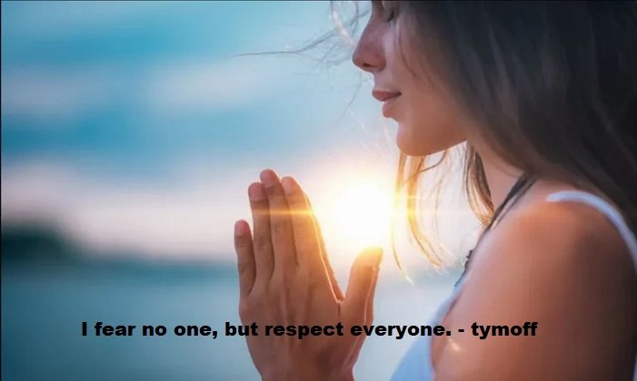 i fear no one, but respect everyone. - tymoff