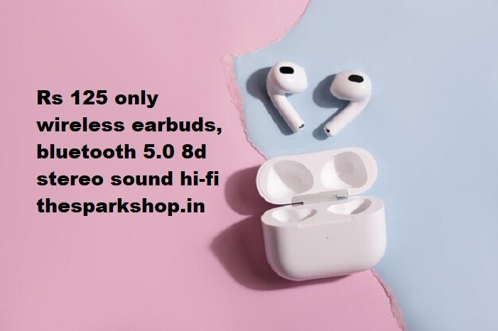 rs 125 only wireless earbuds, bluetooth 5.0 8d stereo sound hi-fi thesparkshop.in